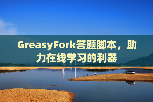 GreasyFork答题脚本，助力在线学习的利器