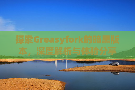 探索Greasyfork的暗黑版本，深度解析与体验分享