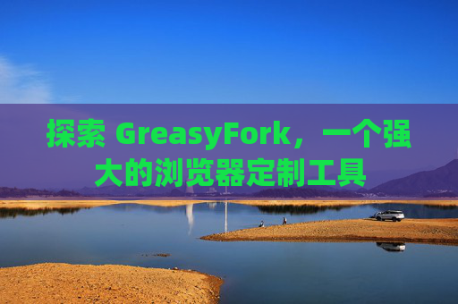探索 GreasyFork，一个强大的浏览器定制工具
