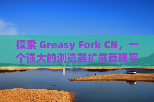 探索 Greasy Fork CN，一个强大的浏览器扩展管理平台