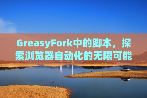 GreasyFork中的脚本，探索浏览器自动化的无限可能