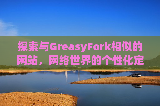 探索与GreasyFork相似的网站，网络世界的个性化定制体验