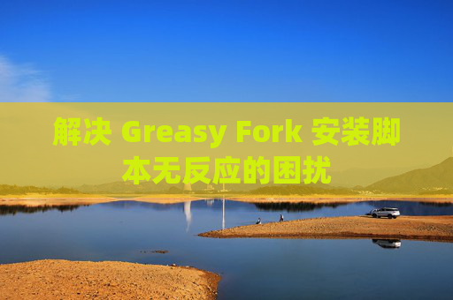 解决 Greasy Fork 安装脚本无反应的困扰