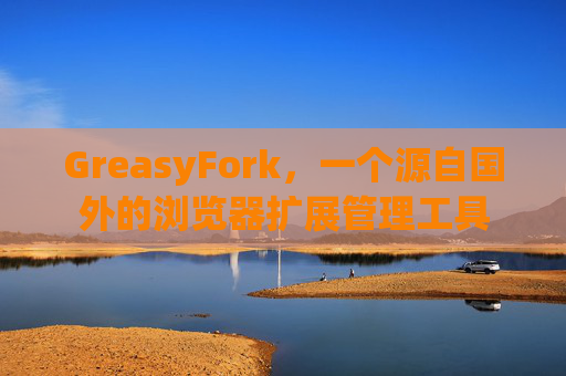 GreasyFork，一个源自国外的浏览器扩展管理工具