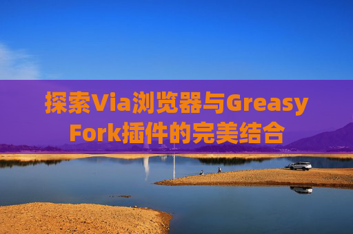 探索Via浏览器与GreasyFork插件的完美结合
