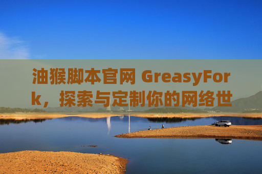 油猴脚本官网 GreasyFork，探索与定制你的网络世界
