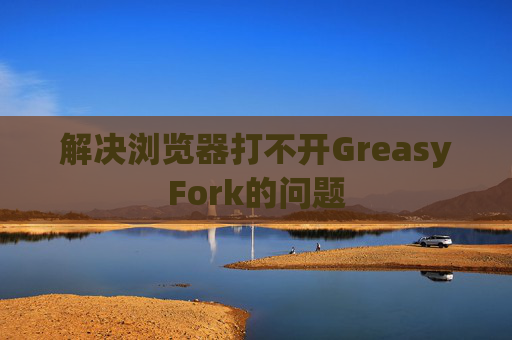 解决浏览器打不开GreasyFork的问题