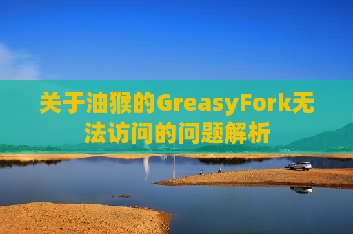 关于油猴的GreasyFork无法访问的问题解析